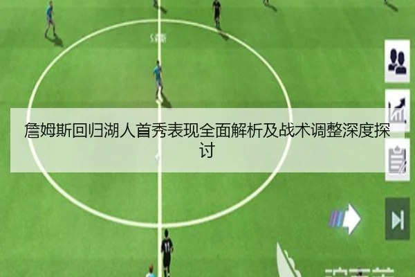詹姆斯回归湖人首秀表现全面解析及战术调整深度探讨